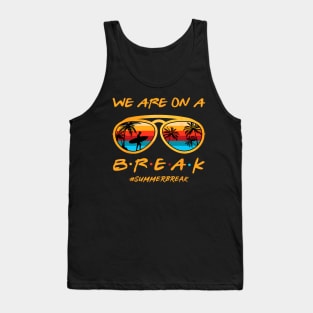 We Are On a Break Summer Break Sungles Last Day Of School Tank Top